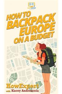 How to Backpack Europe on a Budget