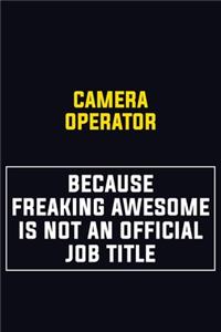 Camera Operator Because Freaking Awesome Is Not An Official Job Title
