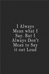 I Always Mean what I Say. But I Always Don't Mean to Say it out Loud