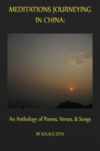 Meditations Journeying in China: An Anthology of Poems, Verses, and Songs