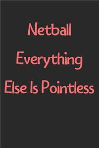 Netball Everything Else Is Pointless