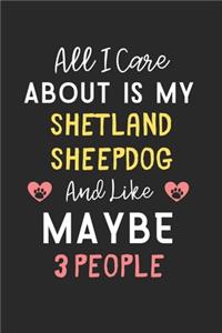 All I care about is my Shetland Sheepdog and like maybe 3 people