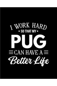 I Work Hard So That My Pug Can Have a Better Life
