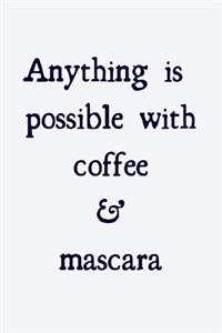 Anything is possible with coffee and mascara