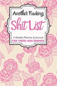 Another Fucking Shit List A Weekly Planner & Journal For Tired-Ass Women