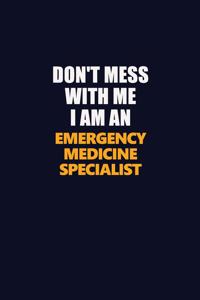 Don't Mess With Me Because I Am An Emergency medicine specialist