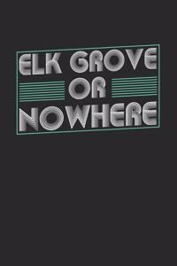 Elk Grove or nowhere