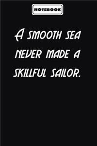 A smooth sea never made a skillful sailor.