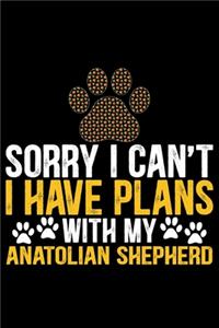 Sorry I Can't I Have Plans with My Anatolian Shepherd
