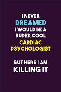 I Never Dreamed I would Be A Super Cool Cardiac Psychologist But Here I Am Killing It