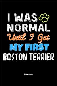I Was Normal Until I Got My First Boston Terrier Notebook - Boston Terrier Dog Lover and Pet Owner