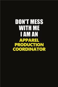 Don't Mess With Me I Am An Apparel Production Coordinator