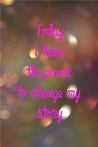 Today I Have The Power To Change My Story