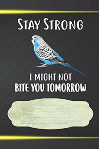 Stay Strong I Might Not Bite You Tomorrow Notebook Journal