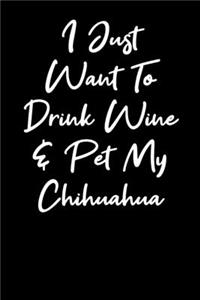 I Just Want To Drink Wine And Pet My Chihuahua