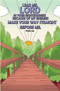 Lead me, Lord, in your righteousness because of my enemies- make your way straight before me. -Psalm 5