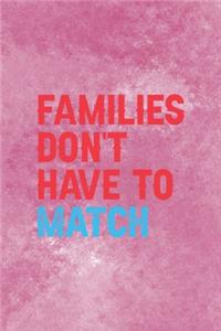 Families Don't Have To Match