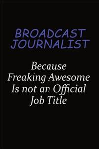 Broadcast Journalist Because Freaking Awesome Is Not An Official Job Title