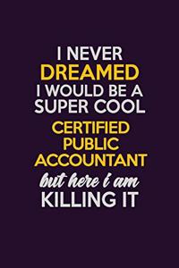 I Never Dreamed I Would Be A Super cool Certified Public Accountant But Here I Am Killing It