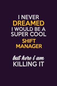I Never Dreamed I Would Be A Super cool Shift Manager But Here I Am Killing It