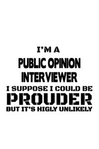 I'm A Public Opinion Interviewer I Suppose I Could Be Prouder But It's Highly Unlikely