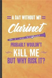 A Day Without My Clarinet Probably Wouldn't Kill Me but Why Risk It