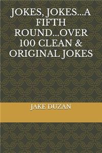 Jokes, Jokes...A Fifth Round...Over 100 Clean & Original Jokes