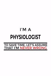 I'm A Physiologist To Save Time, Let's Assume That I'm Never Wrong