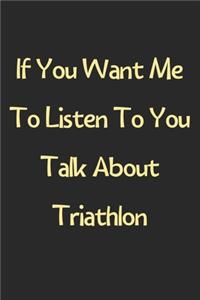 If You Want Me To Listen To You Talk About Triathlon