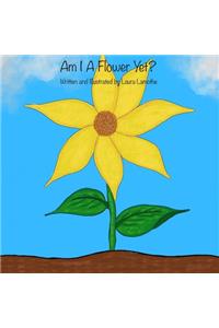 Am I A Flower Yet?