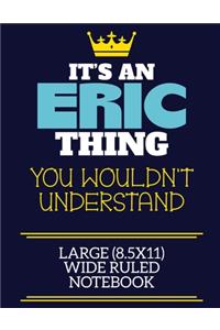 It's An Eric Thing You Wouldn't Understand Large (8.5x11) Wide Ruled Notebook