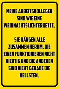 Arbeitskollegen sind wie eine Weihnachtslichterkette. - Hängen alle zusammen herum - die einen funktionieren nicht richtig und die anderen sind nicht gerade die Hellsten.