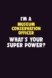 I'M A Museum Conservation Officer, What's Your Super Power?: 6X9 120 pages Career Notebook Unlined Writing Journal