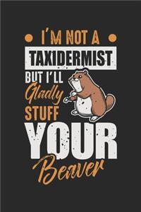 I'm not a Taxidermist But I'll gladly Stuff Your Beaver