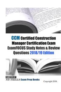 CCM Certified Construction Manager Certification Exam ExamFOCUS Study Notes & Review Questions 2018/19 Edition