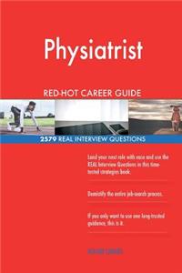 Physiatrist RED-HOT Career Guide; 2579 REAL Interview Questions