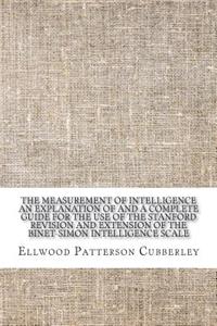 The Measurement of Intelligence an Explanation of and a Complete Guide for the Use of the Stanford Revision and Extension of the Binet-Simon Intelligence Scale