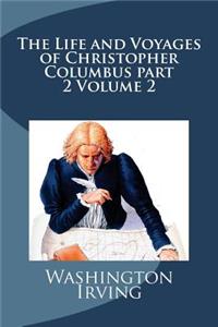 The Life and Voyages of Christopher Columbus part 2 Volume 2