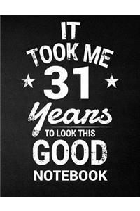 It Took Me 31 Years To Look This Good Notebook
