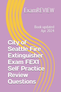 City of Seattle Fire Extinguisher Exam FEX1 Self Practice Review Questions