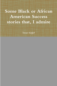 Some Black or African American Success stories that, I admire