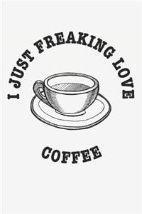 I Just Freaking Love Coffee