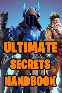 Ultimate Secrets Handbook: All-In-One Fortnite Secrets Book. Secrets, Hints, Tips & Tricks, Strategies How to Survive and Win the Game. Unofficial Fortnite Book 2019