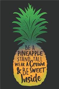 Be a Pineapple Stand Tall Wear a Crown & Be Sweet Inside