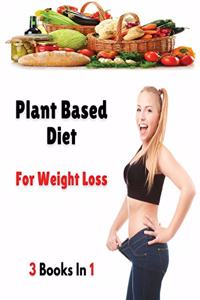 [ 3 Books in 1 ] - Plant Based Diet for Weight Loss: This Book Includes 3 Manuscripts - A Complete Cookbook With Many Recipes For Cooking At Home - Paperback Version - English Language Edition