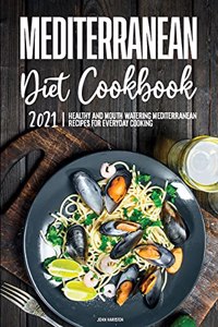 Mediterranean Diet Cookbook 2021: Healthy and Mouth-Watering Mediterranean Recipes for Everyday Cooking