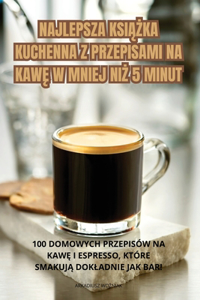 Najlepsza KsiĄŻka Kuchenna Z Przepisami Na KawĘ W Mniej NiŻ 5 Minut