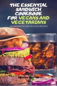 The Essential Sandwich Cookbook for Vegans and Vegetarians