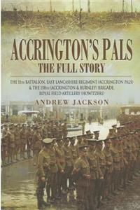 Accrington's Pals: The Full Story: The 11th Battalion, East Lancashire Regiment (Accrington Pals) and the 158th (Accrington and Burnley) Brigade, Royal Field Artillery (Howitzers)