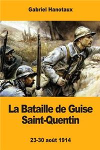 La Bataille de Guise Saint-Quentin